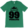 fortnite 99 problems - black T-Shirt