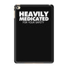 heavily medicated for your safety iPad Mini 4