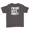 i'm fat let's party Youth Tee