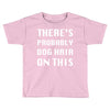 there's probably dog hair on this Toddler T-shirt