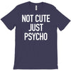 not cute just psycho T-Shirt