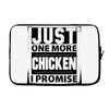 Just One More Chicken I Promise Laptop sleeve