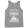 I Don't Need Therapy Just to Do Karting Tank Top