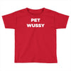 pet wussy Toddler T-shirt