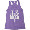 y u jelly brah Racerback Tank