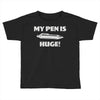my pen is huge Toddler T-shirt