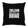 this team makes me drink Throw Pillow
