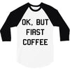 ok, but first coffee 3/4 Sleeve Shirt