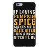 if loving pumpkin spice makes me a basic bitch iPhone 6 Plus/6s Plus Case