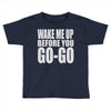 wake me up before you go go Toddler T-shirt