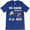 ya done messed up. T-Shirt