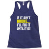 if it ain't broke i'll fix it Racerback Tank