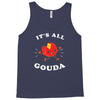it's all gouda Tank Top