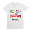 legends are born april Ladies Fitted T-Shirt