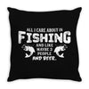 All I Care About Is Fishing And Like Maybe 3 People And Beer Throw Pillow