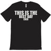 this is the best day ever T-Shirt
