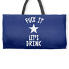 fuck it let's drink t shirt Weekender Totes