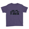 ask me about my t rex Youth Tee