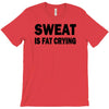 sweat is fat crying funny college beer party sex crude humor frat cool T-Shirt