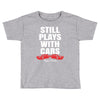 Still Plays With Cars Carpe Viam Toddler T-shirt