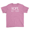 nope not today Youth Tee