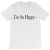 i'm so happy T-Shirt
