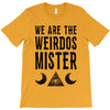 we are the weirdos mister T-Shirt