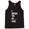 i Need To Kı You Tank Top