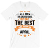 All Men Created Equal But The Best Born In April T-Shirt