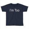 i'm too Toddler T-shirt