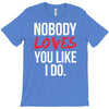 nobody loves you like i do T-Shirt