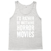 i&rsquo;d rather be watching horror movies Tank Top