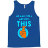 me and pizza are like this Tank Top