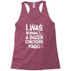 i was normal a dozen chickens ago Racerback Tank