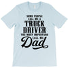 Some People Call Me a Truck Driver The Most Important Call Me Dad T-Shirt