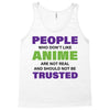 people who don't like anime are not real and should not be trusted Tank Top