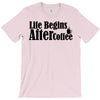 life begins after coffee T-Shirt