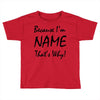 because i'm name that's why! Toddler T-shirt