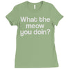 what the meow you doin Ladies Fitted T-Shirt