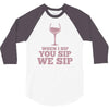 when you sip, i sip, we sip 3/4 Sleeve Shirt