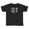 shut up Toddler T-shirt
