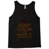 keep calm have it Tank Top