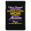 I Never Dreamed I'd Grow Up To Be A Super Cool Mom Of A Freaking Aweso iPad Mini