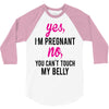 Yes I Am Pregnant No You Can't Touch My Belly 3/4 Sleeve Shirt