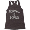 normal is boring Racerback Tank