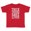 thick thighs save lives Toddler T-shirt