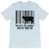 you can't love animals and eat them too! T-Shirt