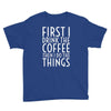 first i drink the coffee Youth Tee