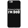 of course i'm right i'm bob iPhone 6/6s Case