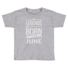 legends are born in june Toddler T-shirt